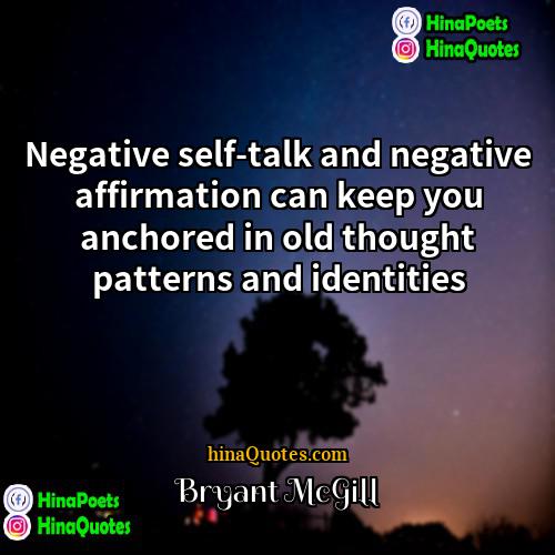Bryant McGill Quotes | Negative self-talk and negative affirmation can keep